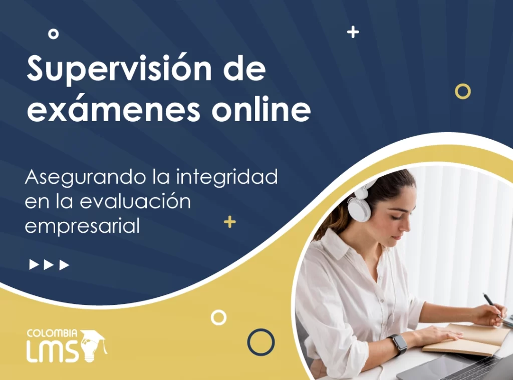 Supervisión de Exámenes Online o Proctoring: Asegurando la Integridad en la Evaluación Empresarial